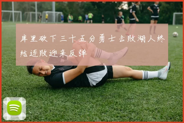 库里砍下三十五分勇士击败湖人终结连败迎来反弹