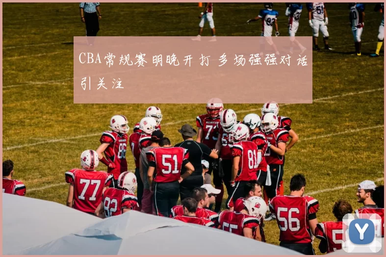 CBA常规赛明晚开打 多场强强对话引关注