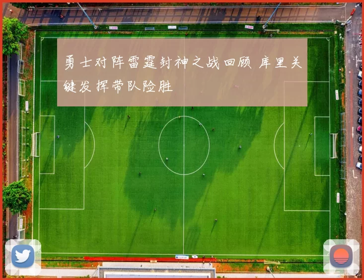 勇士对阵雷霆封神之战回顾 库里关键发挥带队险胜