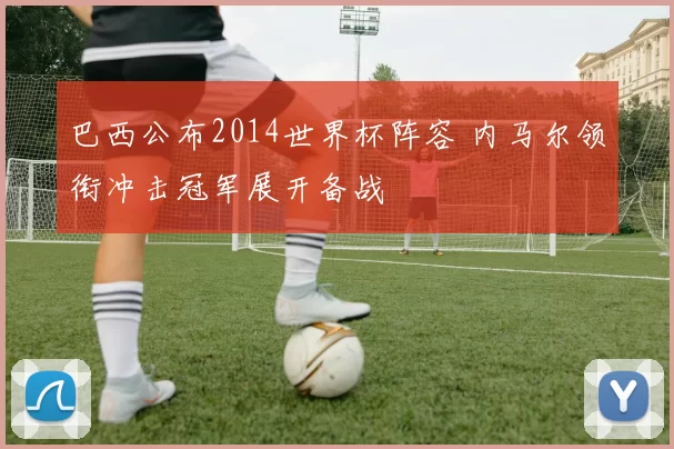 巴西公布2014世界杯阵容 内马尔领衔冲击冠军展开备战