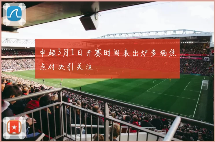 中超3月1日开赛时间表出炉多场焦点对决引关注