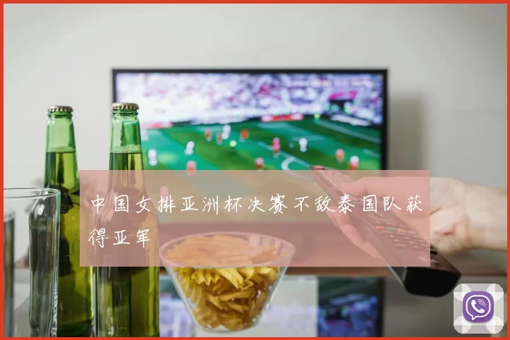 中国女排亚洲杯决赛不敌泰国队获得亚军