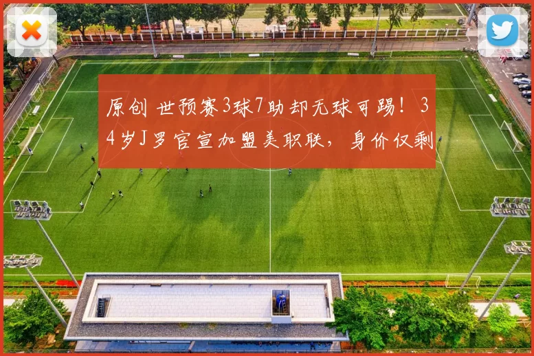 原创 世预赛3球7助却无球可踢！34岁J罗官宣加盟美职联，身价仅剩200万欧元