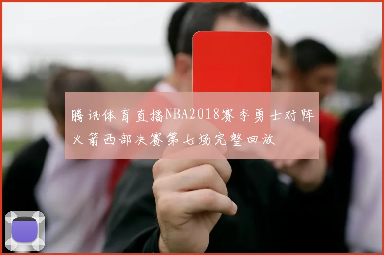 腾讯体育直播NBA2018赛季勇士对阵火箭西部决赛第七场完整回放