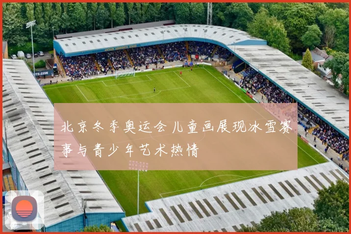 北京冬季奥运会儿童画展现冰雪赛事与青少年艺术热情